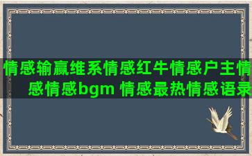 情感输赢维系情感红牛情感户主情感情感bgm 情感最热情感语录五一